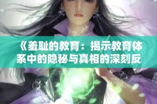 《羞耻的教育：揭示教育体系中的隐秘与真相的深刻反思》