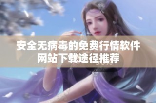 安全无病毒的免费行情软件网站下载途径推荐