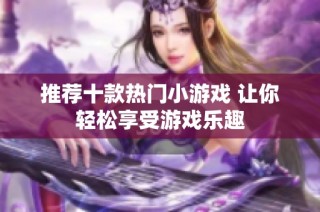 推荐十款热门小游戏 让你轻松享受游戏乐趣