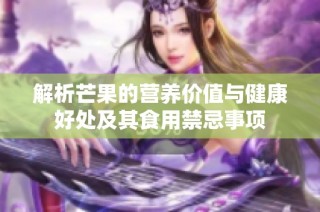 解析芒果的营养价值与健康好处及其食用禁忌事项
