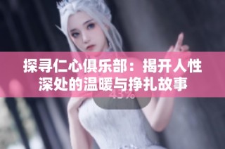 探寻仁心俱乐部：揭开人性深处的温暖与挣扎故事