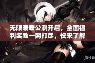 无限暖暖公测开启，全面福利奖励一网打尽，快来了解！
