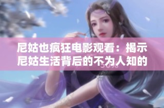 尼姑也疯狂电影观看：揭示尼姑生活背后的不为人知的故事与情感