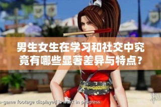 男生女生在学习和社交中究竟有哪些显著差异与特点？