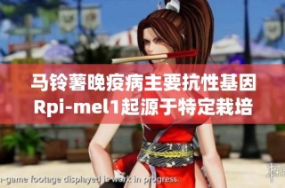 马铃薯晚疫病主要抗性基因Rpi-mel1起源于特定栽培茄的研究探索