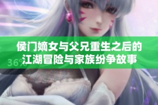 侯门嫡女与父兄重生之后的江湖冒险与家族纷争故事