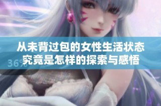 从未背过包的女性生活状态究竟是怎样的探索与感悟