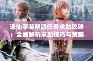 诛仙手游帮派任务求助攻略：全面解析求助技巧与策略方法
