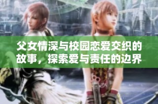 父女情深与校园恋爱交织的故事，探索爱与责任的边界
