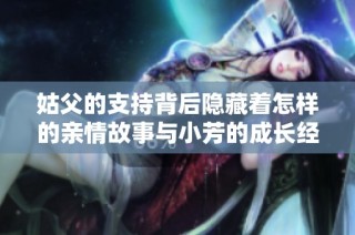 姑父的支持背后隐藏着怎样的亲情故事与小芳的成长经历