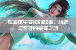 在雾霭中妥协的故事：服软与坚守的抉择之旅