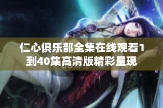 仁心俱乐部全集在线观看1到40集高清版精彩呈现