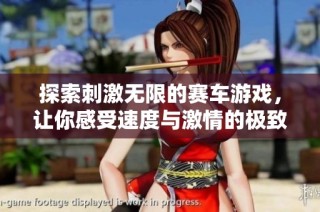 探索刺激无限的赛车游戏，让你感受速度与激情的极致体验