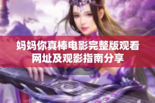 妈妈你真棒电影完整版观看网址及观影指南分享