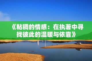《粘稠的情感：在执著中寻找彼此的温暖与依靠》