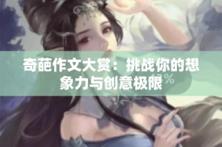 奇葩作文大赏：挑战你的想象力与创意极限