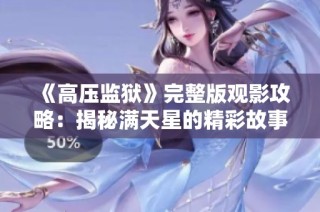 《高压监狱》完整版观影攻略：揭秘满天星的精彩故事与深刻意义