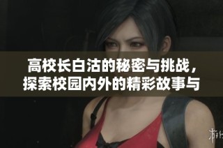 高校长白沽的秘密与挑战，探索校园内外的精彩故事与人生追寻