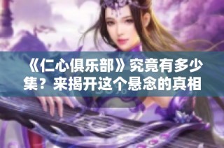 《仁心俱乐部》究竟有多少集？来揭开这个悬念的真相！