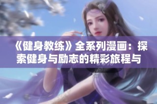 《健身教练》全系列漫画：探索健身与励志的精彩旅程与成长故事