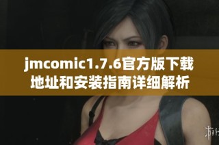 jmcomic1.7.6官方版下载地址和安装指南详细解析
