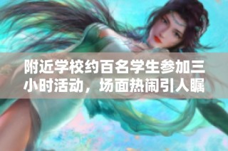 附近学校约百名学生参加三小时活动，场面热闹引人瞩目