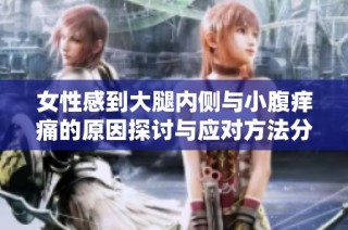 女性感到大腿内侧与小腹痒痛的原因探讨与应对方法分享