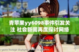 青苹果yy6098事件引发关注 社会新闻再度探讨网络现象