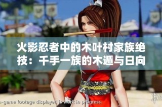 火影忍者中的木叶村家族绝技：千手一族的木遁与日向一族的柔术探索