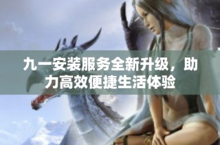 九一安装服务全新升级，助力高效便捷生活体验