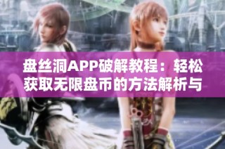 盘丝洞APP破解教程：轻松获取无限盘币的方法解析与分享