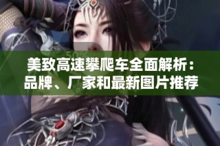 美致高速攀爬车全面解析：品牌、厂家和最新图片推荐