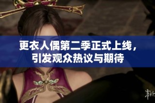 更衣人偶第二季正式上线，引发观众热议与期待