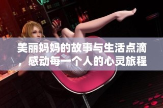 美丽妈妈的故事与生活点滴，感动每一个人的心灵旅程
