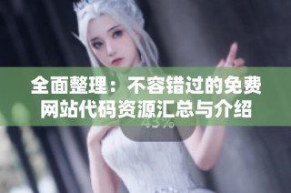 全面整理：不容错过的免费网站代码资源汇总与介绍