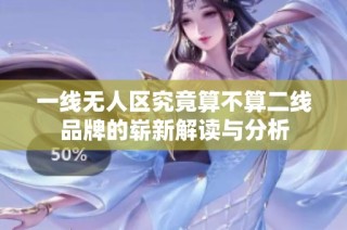 一线无人区究竟算不算二线品牌的崭新解读与分析