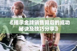 《揭示金牌销售背后的成功秘诀及技巧分享》
