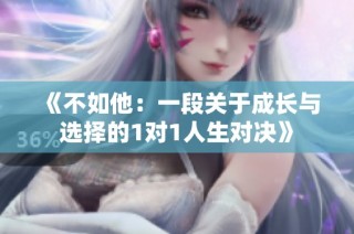 《不如他：一段关于成长与选择的1对1人生对决》