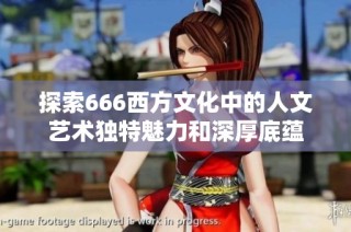 探索666西方文化中的人文艺术独特魅力和深厚底蕴