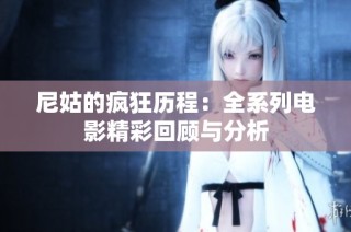 尼姑的疯狂历程：全系列电影精彩回顾与分析