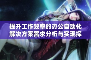 提升工作效率的办公自动化解决方案需求分析与实现探讨