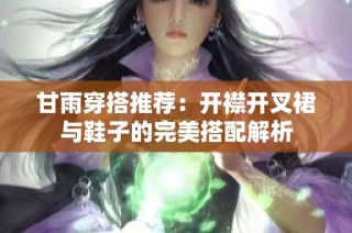 甘雨穿搭推荐：开襟开叉裙与鞋子的完美搭配解析