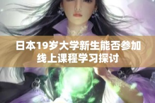 日本19岁大学新生能否参加线上课程学习探讨