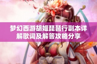 梦幻西游胡姬琵琶行副本详解歌词及解答攻略分享