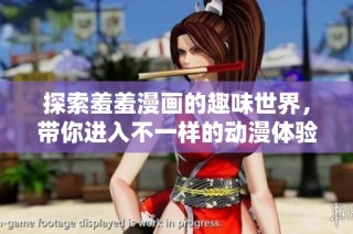 探索羞羞漫画的趣味世界，带你进入不一样的动漫体验之旅