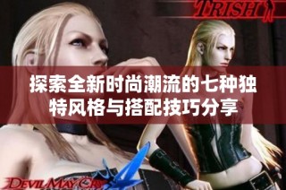 探索全新时尚潮流的七种独特风格与搭配技巧分享