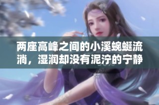 两座高峰之间的小溪蜿蜒流淌，湿润却没有泥泞的宁静秘境