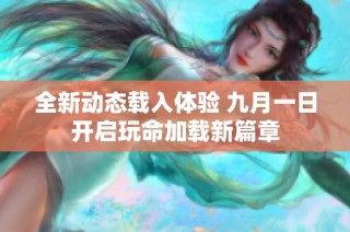 全新动态载入体验 九月一日开启玩命加载新篇章