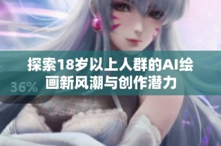 探索18岁以上人群的AI绘画新风潮与创作潜力