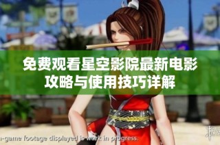 免费观看星空影院最新电影攻略与使用技巧详解